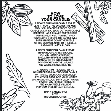 How to love your candle: burn at least 1 hour so the melt pool reaches the jar's edge, never burn more than 4 hours, trim wicks to 1/4 inch before relighting
