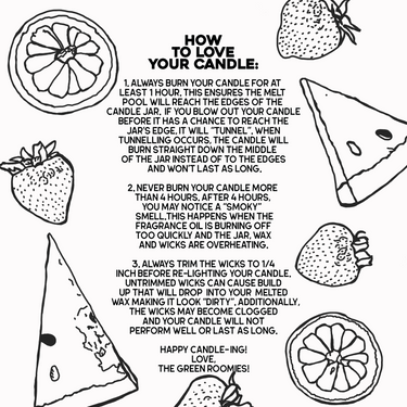 How to love your candle: burn at least 1 hour so the melt pool reaches the jar's edge, never burn more than 4 hours, trim wicks to 1/4 inch before relighting